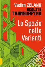 Lo spazio delle varianti. Reality transurfing. Vol. 1 libro