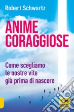 Anime coraggiose. Come scegliamo le nostre vite già prima di nascere libro