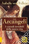 Gli arcangeli. I custodi invisibili della nostra vita libro di Fallois Isabelle von