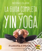 La guida completa allo Yin Yoga. Filosofia e pratica libro