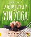 La guida completa allo Yin Yoga. Filosofia e pratica libro