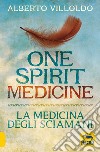 One spirit medicine. La medicina degli sciamani libro di Villoldo Alberto