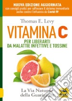 Vitamina C. Per liberarti da malattie infettive e tossine. La via naturale della guarigione libro