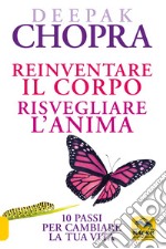 Reinventare il corpo, risvegliare l'anima. 10 passi per cambiare la tua vita libro