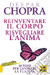 Reinventare il corpo, risvegliare l'anima. 10 passi per cambiare la tua vita libro