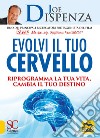 Evolvi il tuo cervello. Riprogramma la tua vita, cambia il tuo destino libro di Dispenza Joe