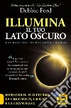 Illumina il tuo lato oscuro. Riprendi il tuo potere, la creatività, i sogni e la grandezza libro