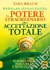 Il potere straordinario dell'accettazione totale. Elimina paure, insicurezze e sensi di colpa libro