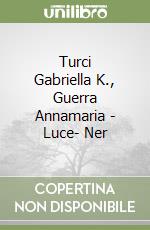 Turci Gabriella K., Guerra Annamaria - Luce- Ner libro