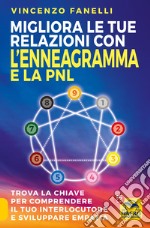 Migliora le tue relazioni con l'enneagramma e la PNL. Trova la chiave per comprendere il tuo interlocutore e sviluppare empatia libro