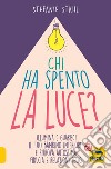 Chi ha spento la luce? Illumina e guarisci il tuo bambino interiore e ritrova autostima, fiducia e relazioni felici libro di Stahl Stefanie