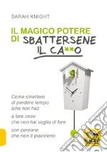 Il magico potere di sbattersene il ca**o. Come smettere di perdere tempo (che non hai) a fare cose che non hai voglia di fare con persone che non ti piacciono libro