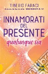 Innamorati del presente qualunque sia libro di Faraci Tiberio