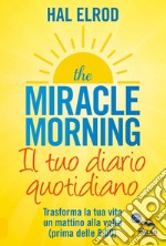 The miracle morning. Il tuo diario quotidiano. Trasformare la tua vita un mattino alla volta (prima delle 8.00) libro