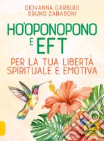 Ho'oponopono e EFT. Per la tua libertà spirituale e emotiva libro