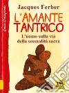 L'amante tantrico. L'uomo sulla via della sessualità sacra libro