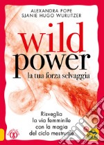 Wild power la tua forza selvaggia. Risveglia la via femminile con la magia del ciclo mestruale