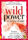 Wild power la tua forza selvaggia. Risveglia la via femminile con la magia del ciclo mestruale libro