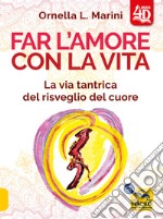 Far l'amore con la vita 4D. La via tantrica del risveglio del cuore. Con 44 carte divinatorie. Con video libro