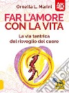 Far l'amore con la vita 4D. La via tantrica del risveglio del cuore. Con 44 carte divinatorie. Con video libro