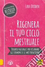 Rigenera il tuo ciclo mestruale. Terapie naturali per risanare gli ormonale e le mestruale libro