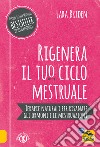 Rigenera il tuo ciclo mestruale. Terapie naturali per risanare gli ormonale e le mestruale libro