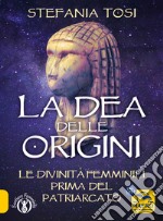 La dea delle origini. Le divinità femminili prima del patriarcato libro