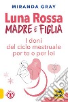 Luna rossa. Madre e figlia. I doni del ciclo mestruale per te e per lei libro