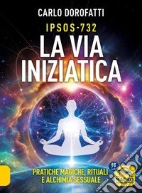 IPSOS-732. La via iniziatica. Pratiche magiche, rituali e alchimia sessuale