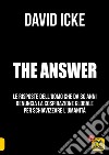 The answer. La risposta. Le risposte dell'uomo che da 30 anni denuncia la cospirazione globale per schiavizzare l'umanità libro di Icke David