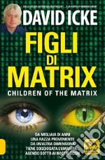 Figli di Matrix. Children of the Matrix. Da migliaia di anni una razza proveniente da un'altra dimensione tiene soggiogata l'umanità...agendo sotto ai nostri occhi libro