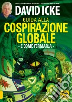 Guida alla cospirazione globale. E come fermarla libro