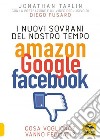 I nuovi sovrani del nostro tempo. Amazon, Google, Facebook. Cosa vogliono? Vanno fermati? libro