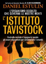 L'Istituto Tavistock. L'organismo occulto che controlla le nostre menti: gli oscuri meccanismi per sottomettere l'umanità libro