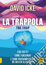 La trappola-The trap. Che cos'è? Come funziona? E come possiamo uscire da questa illusione? libro