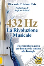 432 hertz: la rivoluzione musicale. L'accordatura aurea per intonare la musica alla biologia libro