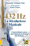 432 hertz: la rivoluzione musicale. L'accordatura aurea per intonare la musica alla biologia libro