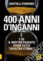 400 anni d'inganni. E se il nostro passato fosse tutta «un'altra storia»?