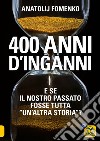 400 anni d'inganni. E se il nostro passato fosse tutta «un'altra storia»? libro di Fomenko Anatolij T.