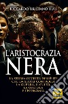 L'aristocrazia nera. La storia occulta dell'élite che da secoli controlla la guerra, il culto, la cultura e l'economia libro di Tuis Riccardo Tristano