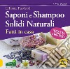 Saponi e shampoo solidi, naturali, fatti in casa. Manuale teorico e pratico libro di Paoletti Liliana