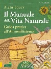 Il manuale della vita naturale. Guida pratica all'autosufficienza libro di Saury Alain