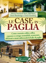 Le case in paglia. Come costruire edifici, uffici, capanne o cottage sostenibili e sicuri utilizzando le balle di paglia libro