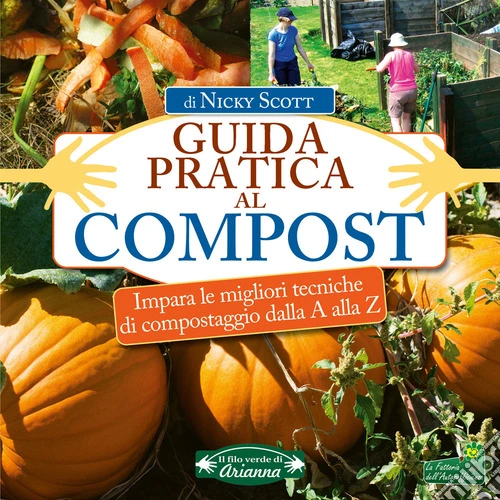Guida pratica al compost. Impara le migliori tecniche di compostaggio dalla A alla Z