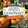 Guida pratica al compost. Impara le migliori tecniche di compostaggio dalla A alla Z libro