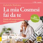 La mia cosmesi fai da te. Guida all'autoproduzione fresca e naturale libro