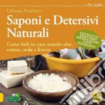 Saponi e detersivi naturali. Come farli in casa usando olio, cenere, soda e lisciva. Con ricette passo passo per realizzare tanti detergenti libro