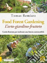 Forest Gardening. L'orto-frutteto-foresta. Guida illustrata per famiglie, comunità e aziende libro