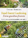 Forest Gardening. L'orto-frutteto-foresta. Guida illustrata per famiglie, comunità e aziende libro