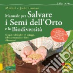 Manuale per salvare i semi dell'orto e la biodiversità. Scopri e difendi 117 ortaggi, erbe aromatiche e fiori alimentari